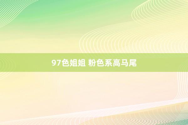97色姐姐 粉色系高马尾